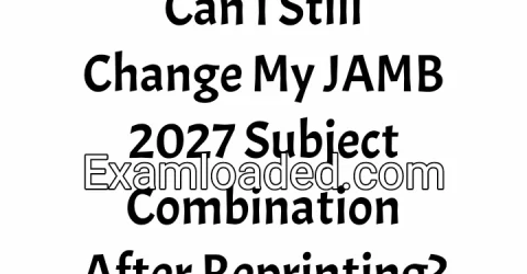 Can I Still Change My JAMB 2027 Subject Combination After Reprinting?