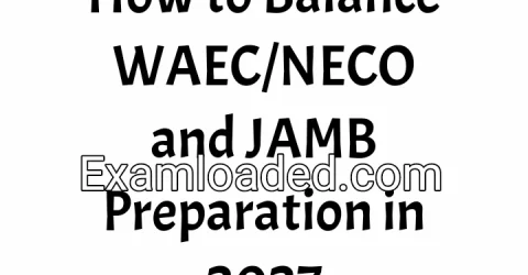 How to Balance WAEC/NECO and JAMB Preparation in 2027