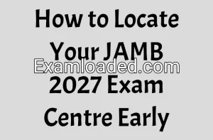 How to Locate Your JAMB 2027 Exam Centre Early How to Locate Your JAMB 2027 Exam Centre Early
