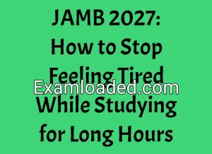 JAMB 2027: How to Stop Feeling Tired While Studying for Long Hours