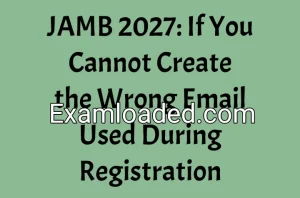 JAMB 2027: If You Cannot Create the Wrong Email Used During Registration JAMB 2027: If You Cannot Create the Wrong Email Used During Registration