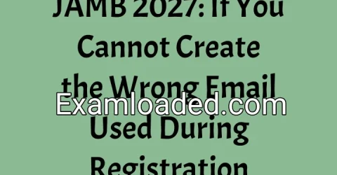 JAMB 2027: If You Cannot Create the Wrong Email Used During Registration