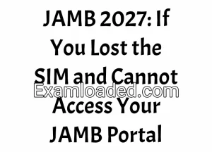 JAMB 2027: If You Lost the SIM and Cannot Access Your JAMB Portal