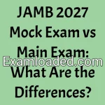 JAMB 2027 Mock Exam vs Main Exam: What Are the Differences?
