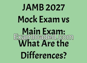 JAMB 2027 Mock Exam vs Main Exam: What Are the Differences?