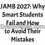 JAMB 2027: Why Smart Students Fail and How to Avoid Their Mistakes