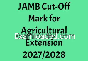 JAMB Cut-Off Mark for Agricultural Extension 2027/2028 JAMB Cut-Off Mark for Agricultural Extension 2027/2028