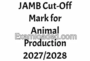 JAMB Cut-Off Mark for Animal Production 2027/2028 JAMB Cut-Off Mark for Animal Production 2027/2028