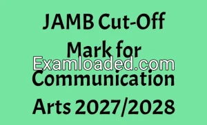 JAMB Cut-Off Mark for Communication Arts 2027/2028 JAMB Cut-Off Mark for Communication Arts 2027/2028