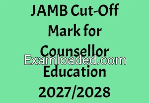 JAMB Cut-Off Mark for Counsellor Education 2027/2028 JAMB Cut-Off Mark for Counsellor Education 2027/2028