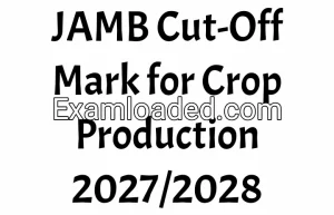 JAMB Cut-Off Mark for Crop Production 2027/2028 JAMB Cut-Off Mark for Crop Production 2027/2028