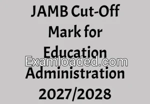 JAMB Cut-Off Mark for Education Administration 2027/2028 JAMB Cut-Off Mark for Education Administration 2027/2028