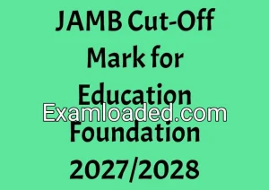 JAMB Cut-Off Mark for Education Foundation 2027/2028