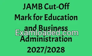 JAMB Cut-Off Mark for Education and Business Administration 2027/2028 JAMB Cut-Off Mark for Education and Business Administration 2027/2028