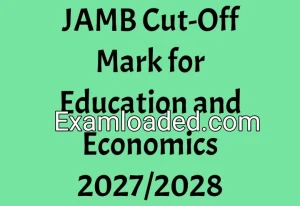 JAMB Cut-Off Mark for Education and Economics 2027/2028 JAMB Cut-Off Mark for Education and Economics 2027/2028