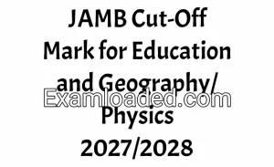 JAMB Cut-Off Mark for Education and Geography/Physics 2027/2028