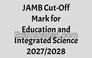 JAMB Cut-Off Mark for Education and Integrated Science 2027/2028 JAMB Cut-Off Mark for Education and Integrated Science 2027/2028