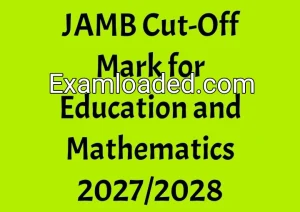 JAMB Cut-Off Mark for Education and Mathematics 2027/2028 JAMB Cut-Off Mark for Education and Mathematics 2027/2028