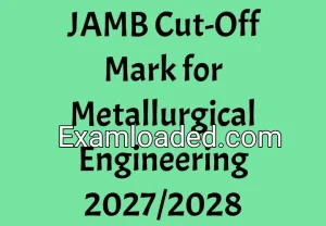 JAMB Cut-Off Mark for Metallurgical Engineering 2027/2028