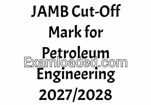 JAMB Cut-Off Mark for Petroleum Engineering 2027/2028