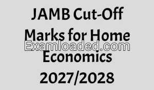 JAMB Cut-Off Marks for Home Economics 2027/2028 JAMB Cut-Off Marks for Home Economics 2027/2028