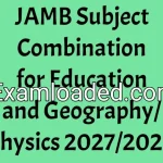 JAMB Subject Combination for Education and Geography/physics 2027/2028