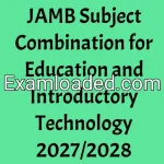 JAMB Subject Combination for Education and Introductory Technology 2027/2028
