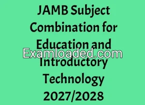 JAMB Subject Combination for Education and Introductory Technology 2027/2028 JAMB Subject Combination for Education and Introductory Technology 2027/2028