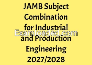 JAMB Subject Combination for Industrial and Production Engineering 2027/2028 JAMB Subject Combination for Industrial and Production Engineering 2027/2028