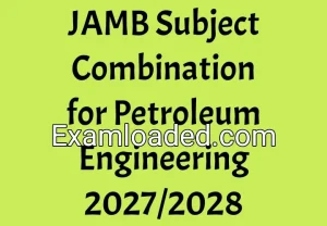 JAMB Subject Combination for Petroleum Engineering 2027/2028 JAMB Subject Combination for Petroleum Engineering 2027/2028