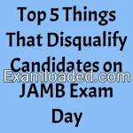 Top 5 Things That Disqualify Candidates on JAMB Exam Day