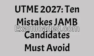 UTME 2027: Ten Mistakes JAMB Candidates Must Avoid
