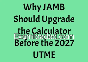 Why JAMB Should Upgrade the Calculator Before the 2027 UTME Why JAMB Should Upgrade the Calculator Before the 2027 UTME