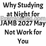 Why Studying at Night for JAMB 2027 May Not Work for You