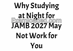 Why Studying at Night for JAMB 2027 May Not Work for You