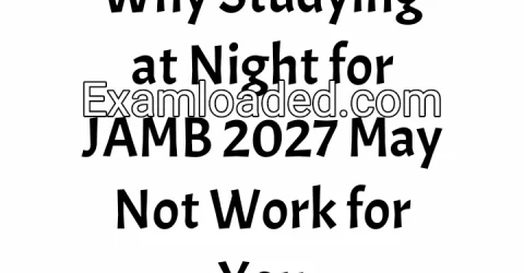 Why Studying at Night for JAMB 2027 May Not Work for You