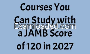 Courses You Can Study with a JAMB Score of 120 in 2027 Courses You Can Study with a JAMB Score of 120 in 2027