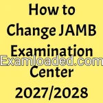 How to Change JAMB Examination Center 2027/2028