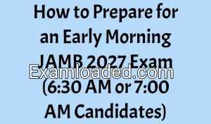 How to Prepare for an Early Morning JAMB 2027 Exam (6:30 AM or 7:00 AM Candidates) How to Prepare for an Early Morning JAMB 2027 Exam (6:30 AM or 7:00 AM Candidates)