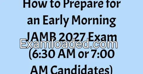 How to Prepare for an Early Morning JAMB 2027 Exam (6:30 AM or 7:00 AM Candidates)