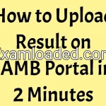 How to Upload Result on JAMB Portal in 2 Minutes