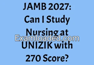 JAMB 2027: Can I Study Nursing at UNIZIK with 270 Score? JAMB 2027: Can I Study Nursing at UNIZIK with 270 Score?