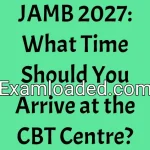 JAMB 2027: What Time Should You Arrive at the CBT Centre?