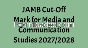 JAMB Cut-Off Mark for Media and Communication Studies 2027/2028 JAMB Cut-Off Mark for Media and Communication Studies 2027/2028