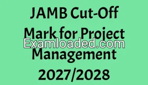 JAMB Cut-Off Mark for Project Management 2027/2028 JAMB Cut-Off Mark for Project Management 2027/2028