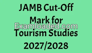 JAMB Cut-Off Mark for Tourism Studies 2027/2028 JAMB Cut-Off Mark for Tourism Studies 2027/2028