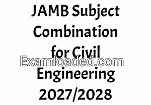 JAMB Subject Combination for Civil Engineering 2027/2028 JAMB Subject Combination for Civil Engineering 2027/2028