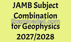JAMB Subject Combination for Geophysics 2027/2028 JAMB Subject Combination for Geophysics 2027/2028