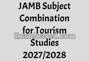 JAMB Subject Combination for Tourism Studies 2027/2028 JAMB Subject Combination for Tourism Studies 2027/2028