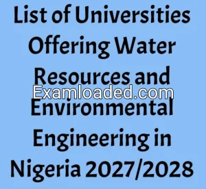 List of Universities Offering Water Resources and Environmental Engineering in Nigeria 2027/2028 List of Universities Offering Water Resources and Environmental Engineering in Nigeria 2027/2028